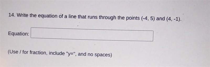 14. Write the equation of a line that runs through the points (-4,5) and (4, -1). Equation-example-1