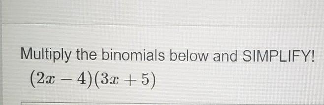 This is not a quiz. Multiply the binomials below and simplify (2x-4) (3x+5)-example-1