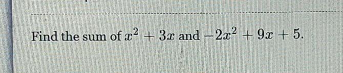 Please Help!! Find the sum of x2 + 3x and -2x2 + 9x + 5.-example-1