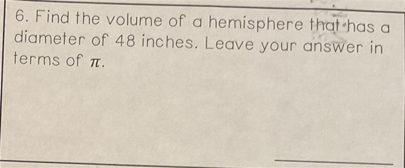 Find the volume of a hemisphere that has a diameter of 48 inches. Leave your answer-example-1