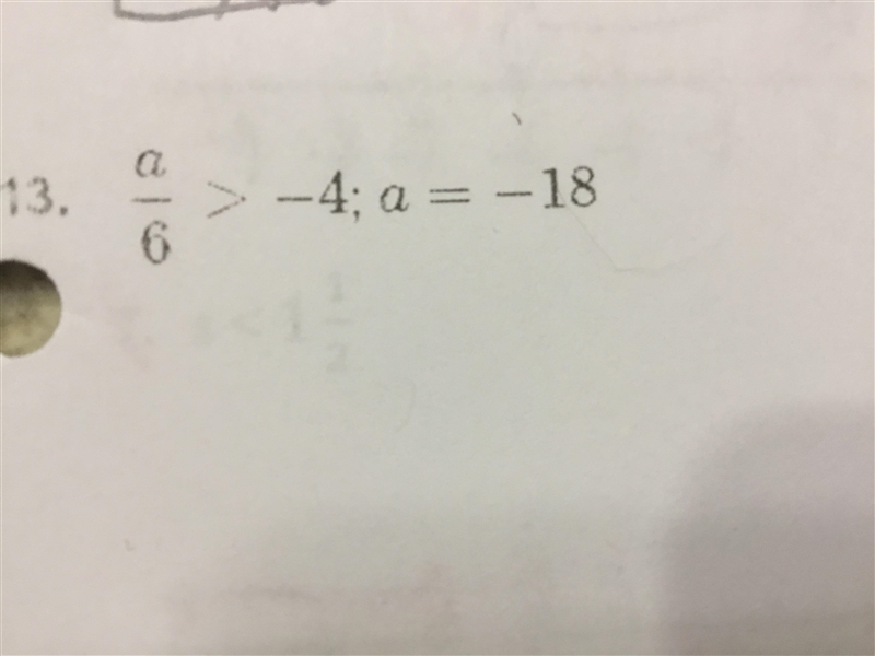 Tell whether the given value is a solution of the inequality. a/6 > -4; a = -18-example-1