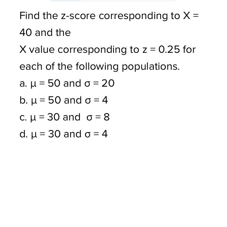 Find the z-score corresponding to X =40 and theX value corresponding to z = 0.25 foreach-example-1