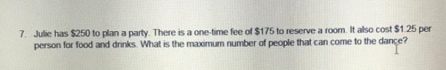 7. Julie has $250 to plan a party. There is a one-time fee of $175 to reserve a room-example-1