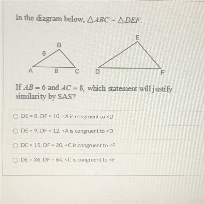 If AB = 6 and AC = 8, which statement will justifysimilarity by SAS?-example-1