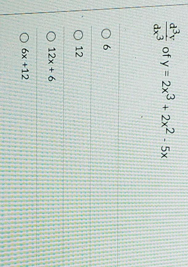 Find the indicated derivative of the function. d3y of y = 2x3 + 2x2 - 5x dx3 - o 6 O-example-1