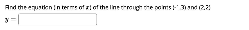 Find the equation (in terms of xx ) of the line through the points (-1,3) and (2,2)-example-1