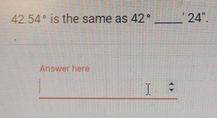 Question 2 of 10 42.54° is the same as 42° L'24". Answer here I. HEHET-example-1