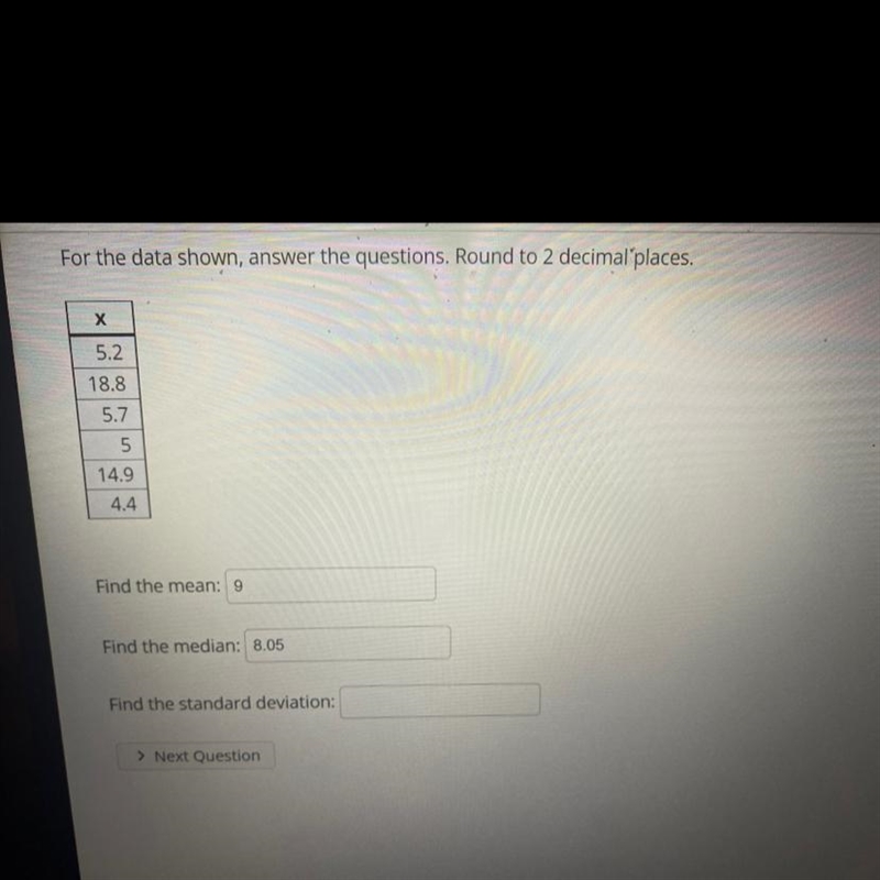 For the data shown, answer the questions. Round to 2 decimal places. 5.2 18.8 5.7 5 14.9 4.4 Find-example-1