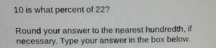 10 is what percent of 22 ?Round your answer to the nearest hundredth, if necessary-example-1