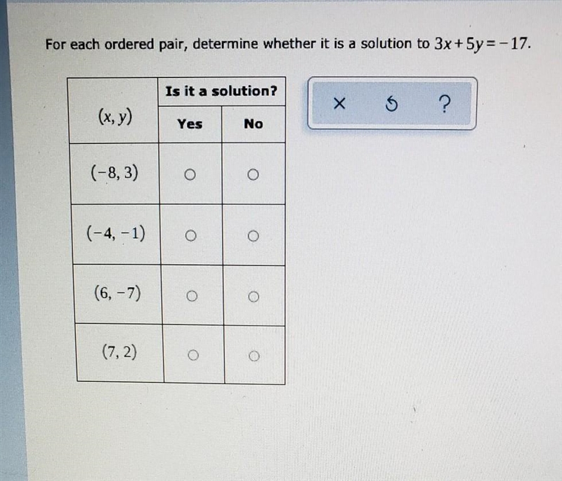 For each ordered pair, determine whether it is a solution to 3x + 5y=-17. Is it a-example-1