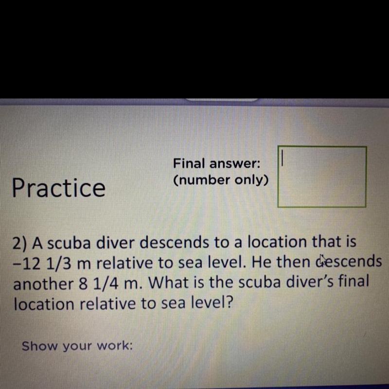 2) A scuba diver descends to a location that is -12 1/3 m relative to sea level. He-example-1