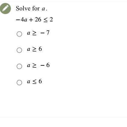 Solve for a.- 4a + 26 ≤ 2Oaz-7O a≥6Oa≥-6○ a ≤ 6-example-1