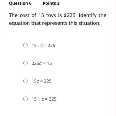 The cost of 15 toys is $225. Identify the equation that represents this situation-example-1