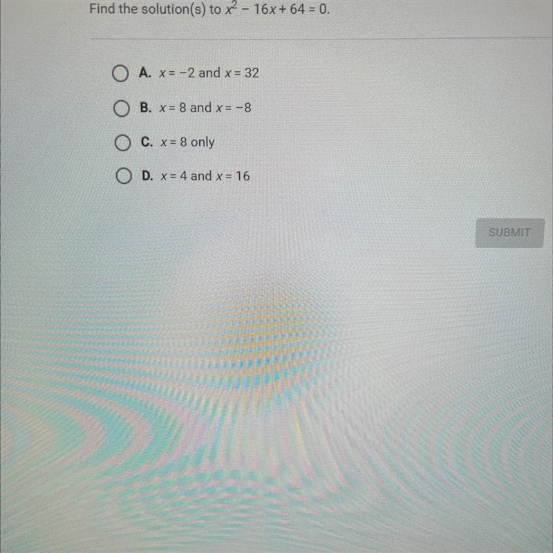 Find the solution(s) to x^2 – 16x+64 = 0.-O A. x=-2 and x = 32O B. x = 8 and x = -8O-example-1