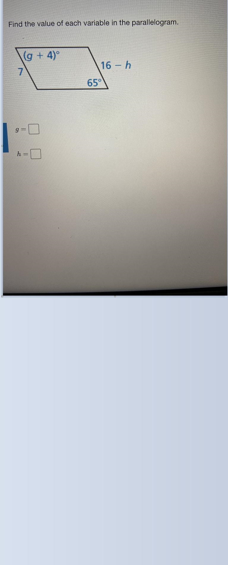 Find the value of each variable in the parallelogram.lg + 4) 7.16- h65°g=h=-example-1