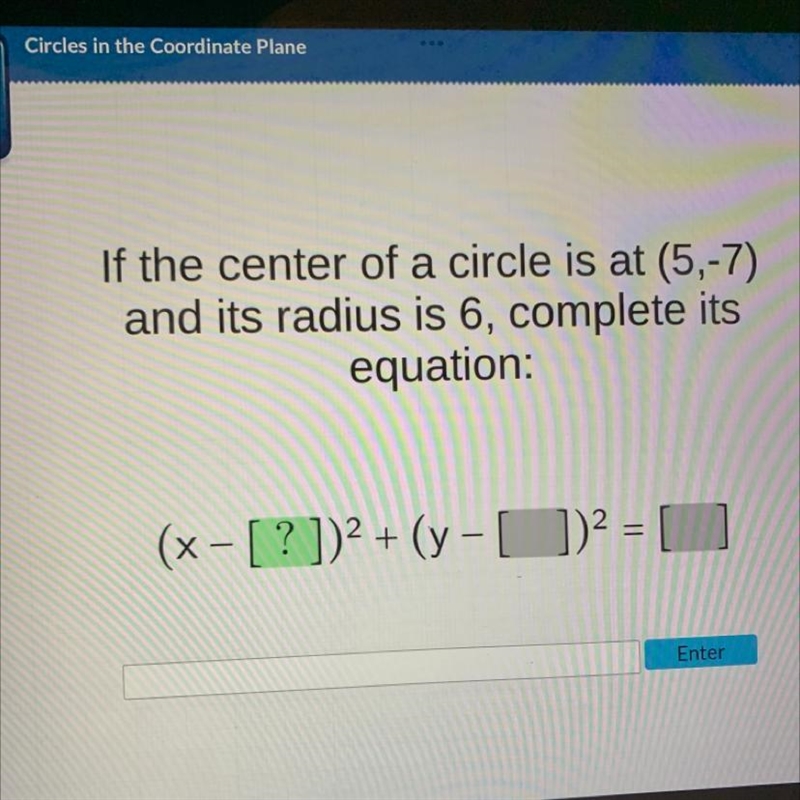 If the center of a circle is at (5,-7) and its radius is 6, complete its equation-example-1