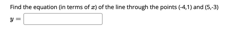 Find the equation (in terms of xx ) of the line through the points (-4,1) and (5,-3)-example-1