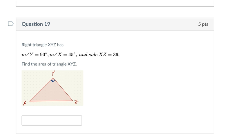 Right triangle XYZ hasm∠Y = 90° , m∠X = 45° and side XZ = 36Find the area of triangle-example-1