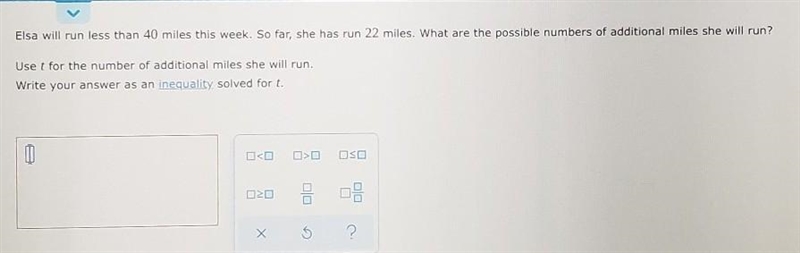 Elsa will run less than 40 miles this week. So far, she has run 22 miles. What are-example-1