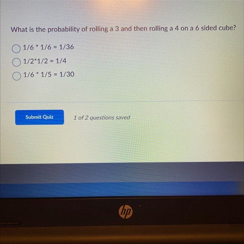 What is the probability of rolling a 3 and then rolling a 4 on a 6 sided cube? 1/6* 1/6 = 1/36 1/2*1/2 = 1/4 O-example-1