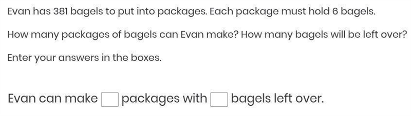 Evan has 381 bagels to put into packages. Each package must hold 6 bagels. How many-example-1