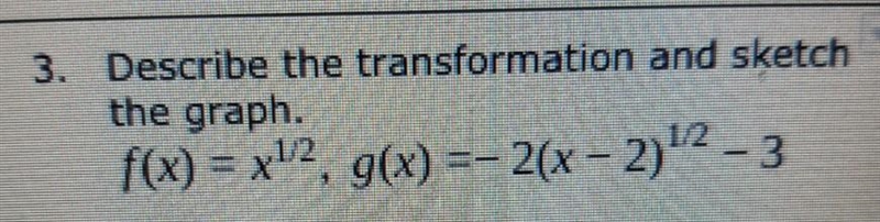 Describe the transformation and sketch the graph. f(x) = x1/2, g(x) =-2(x - 2)12 - 3-example-1