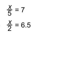 X/5= 7 X/2= 6.5 Find x-example-1