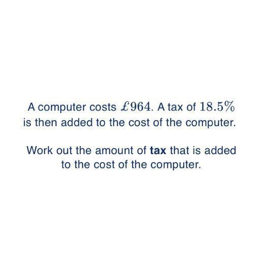 A computer costs £ 964. A tax of 18.5% is then added to the cost of the computer. Work-example-1