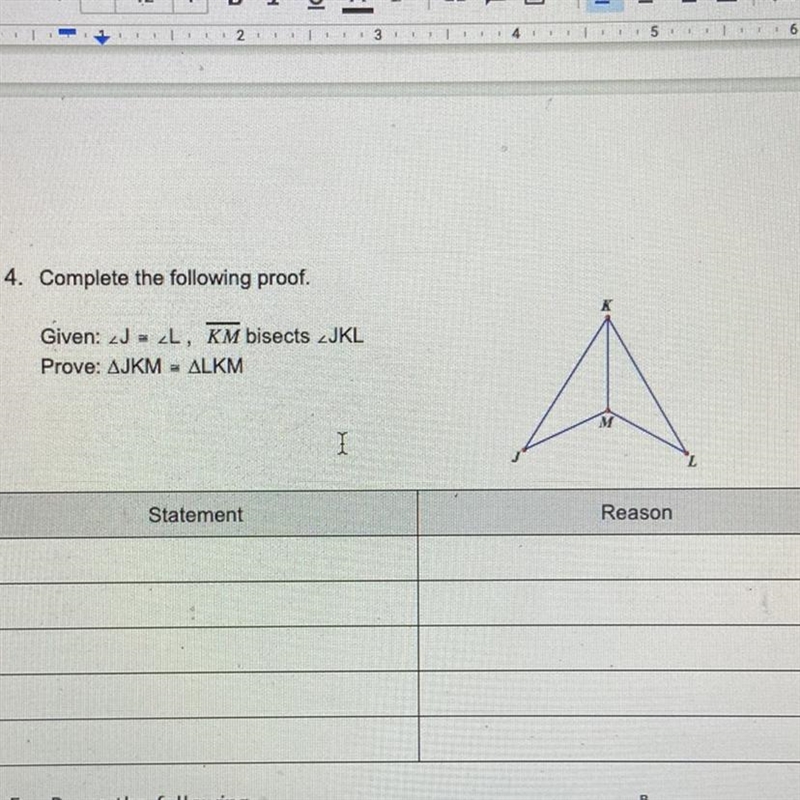 4. Complete the following proof.Given: 2J = L KM bisects ZJKLProve: AJKM - ALKM-example-1