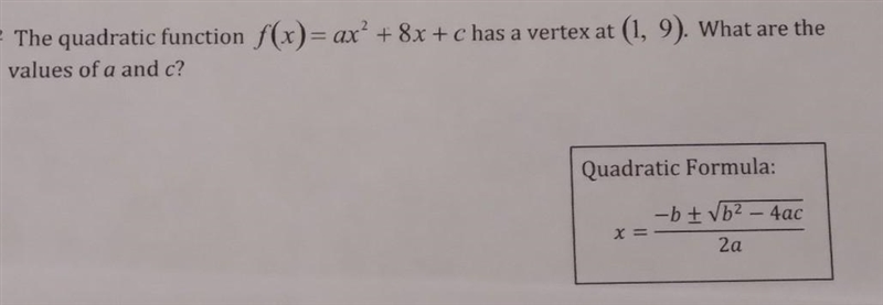 The quadratic function f(x)= ax2 + 8x + c has a vertex at (1,9). What are the values-example-1