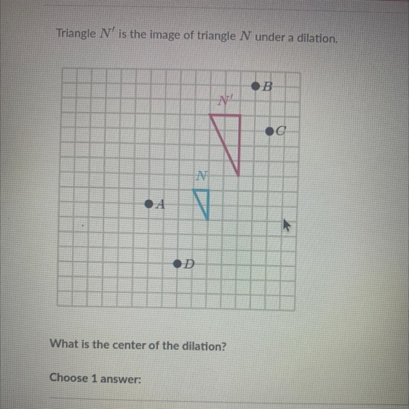 What is the center of the dilation ?Chose 1 answer ABCD-example-1