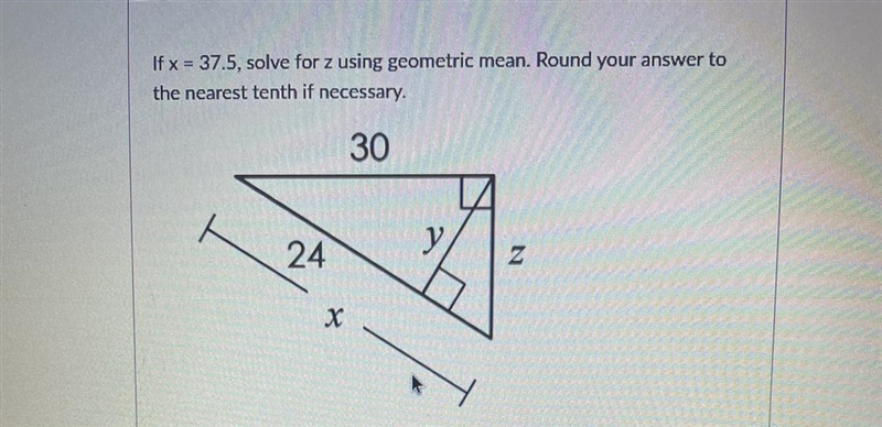 If x = 37.5, solve for z using geometric mean. Round your answer to the nearest tenth-example-1