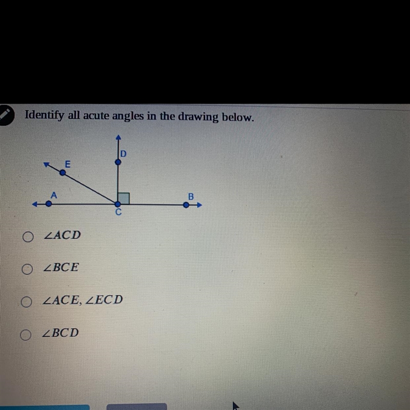 Identify all acute angles in the drawing below. 2BCD ZBCE ZACE. ZECD ZACD-example-1