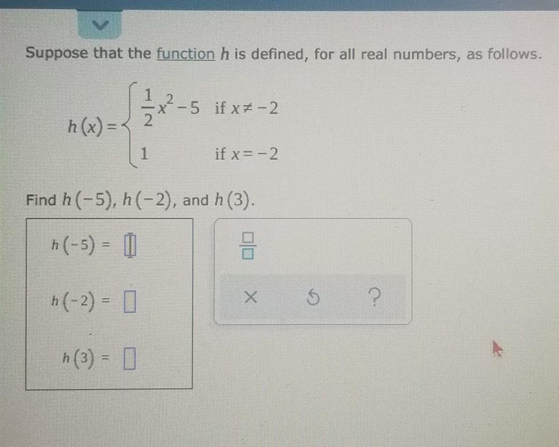 Suppose that the function h is defined, for all real numbers, as follows.Find h(- 5), h-example-1