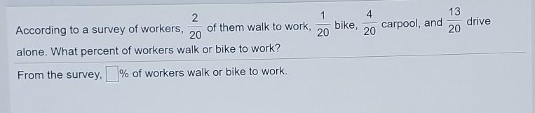 1 bike, 4 13 carpool, and 20 20 2 According to a survey of workers, of them walk to-example-1