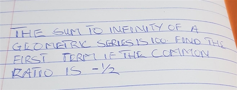 THE SUM 10 INFINITY OF A GEOMETRIC SERIES IS 100. FIND THE TERM IF THE COMMON FIRST-example-1