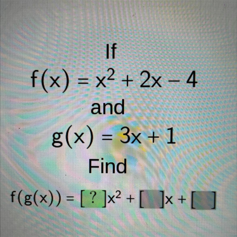 If f(x)=x^2+2x-4 and g(x)=3x+1 find f(g(x))= [?]x^2+[?]x+[?]-example-1