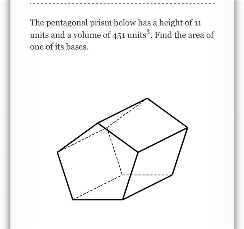 The pentagonal prism below has a height of 11 units and a volume of 451 units. Find-example-1