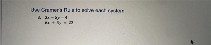 Use Cramer’s Rule to solve each system. 3. 3x-5y=4 6x+5y=23-example-1