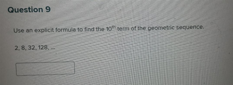 Use an explicit formula to find the 10th term of the geometric sequence. 2,8, 32, 128, ...-example-1