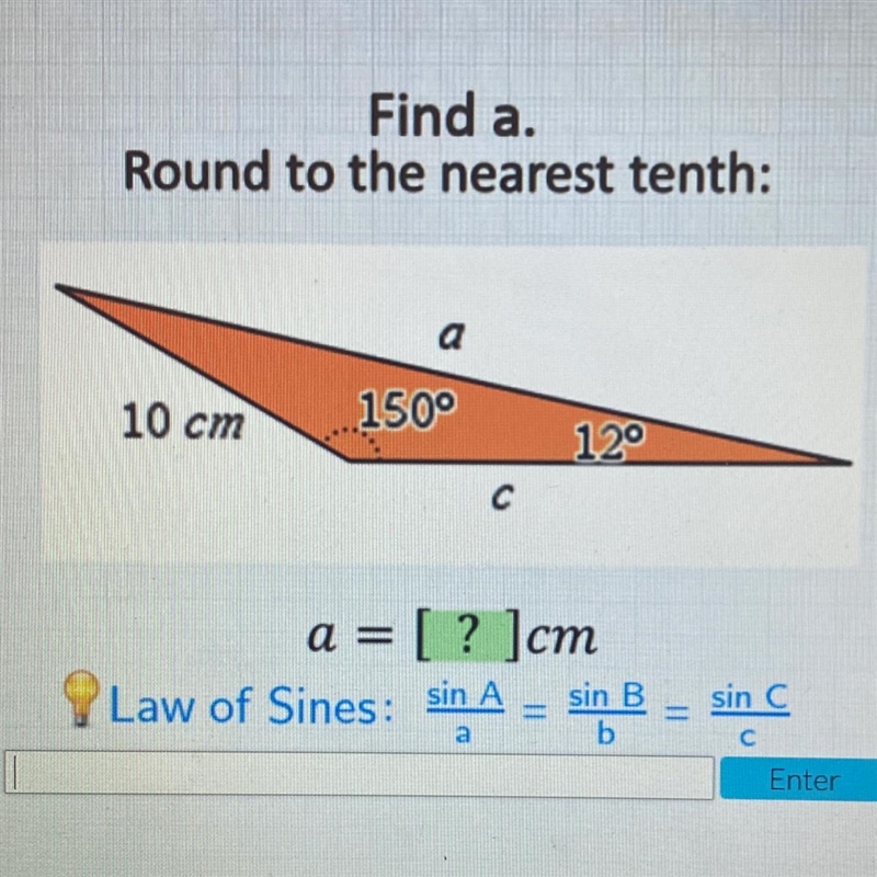 Find a.Round to the nearest tenth:a10 cm150°12°a = [? ]cmLaw of Sines: sin Asin Bsin-example-1