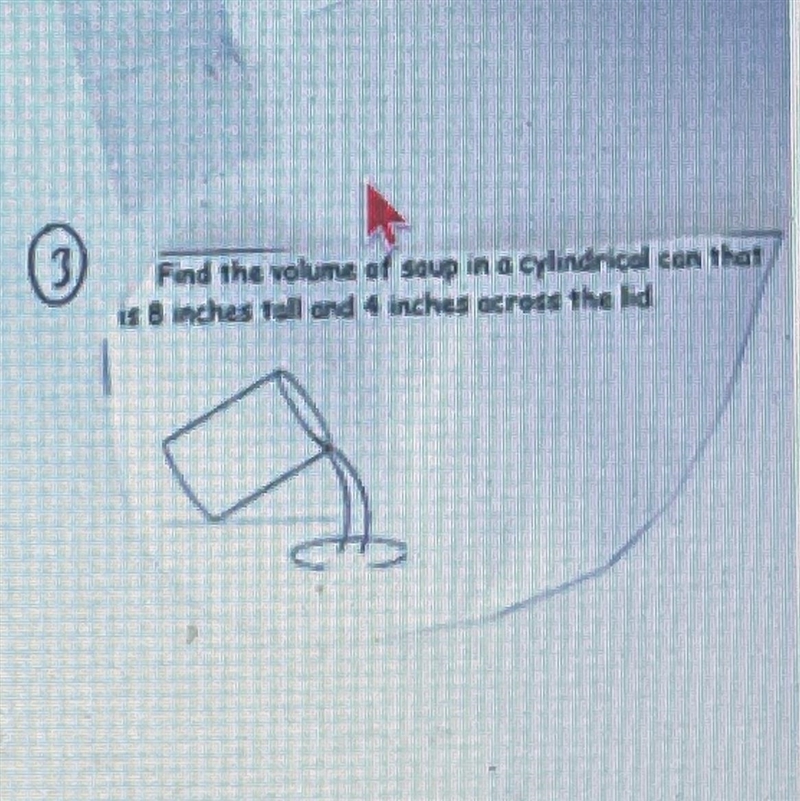 Find the volume of saup in a cylindricd can thatBaches til and inches across the lid-example-1