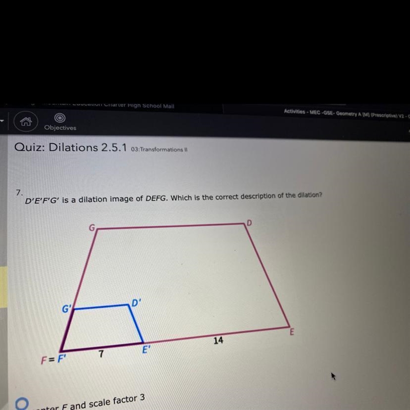 D’ E’ F’ G’ is a dilation image of DEFG. Which is the correct description of the dilation-example-1