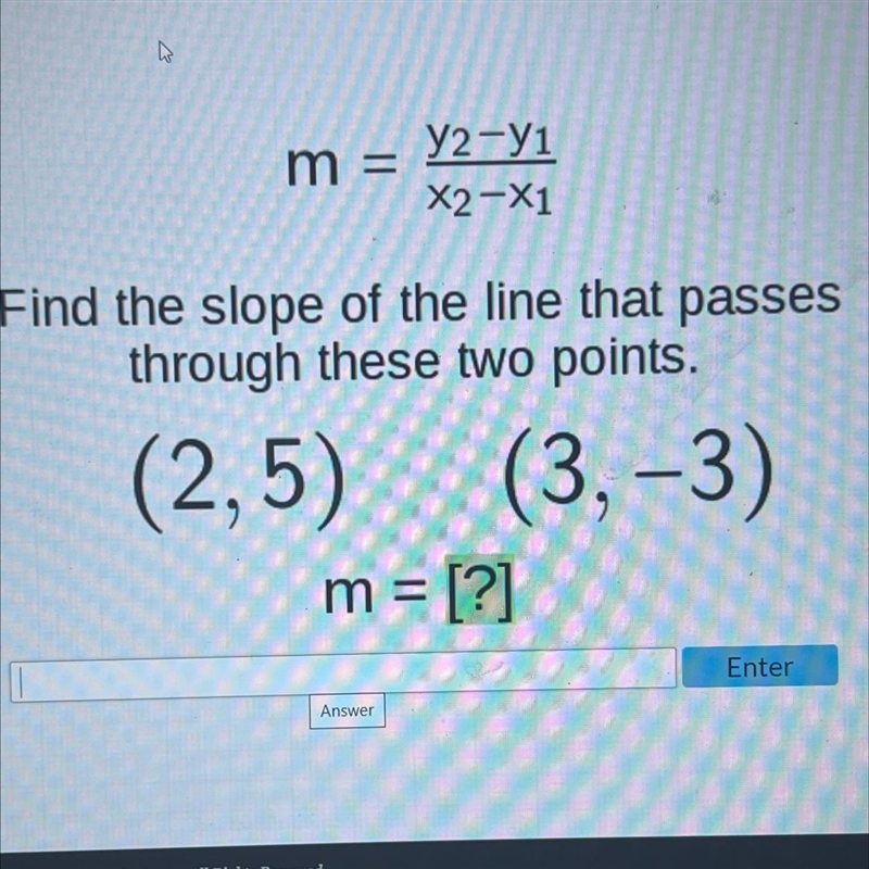 Wm =y2-yiX2-X1Find the slope of the line that passesthrough these two points.(2,5) (3,-3)m-example-1