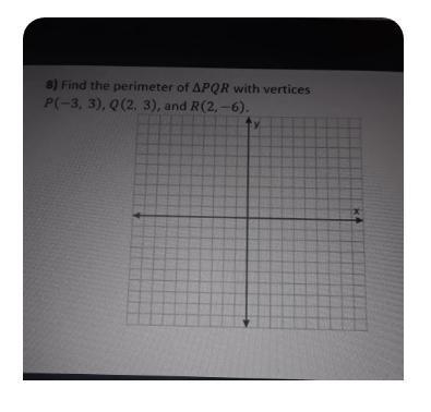 8) Find the perimeter of PQR with vertices P(-3, 3), Q(2, 3), and R(2,-6).-example-1