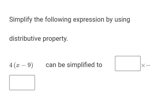 Simplify the following expression by using distributive property. 4(x−9) can be simplified-example-1