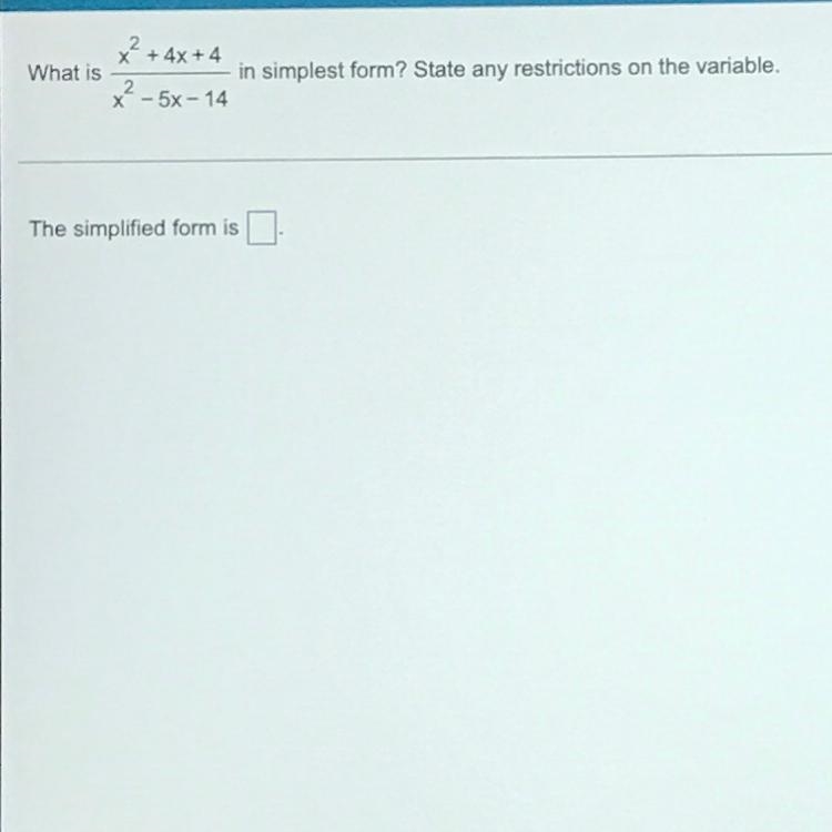 What is x^2 + 4x + 4 ——————— x^2 - 5x -14 in simplest form? State any restrictions-example-1