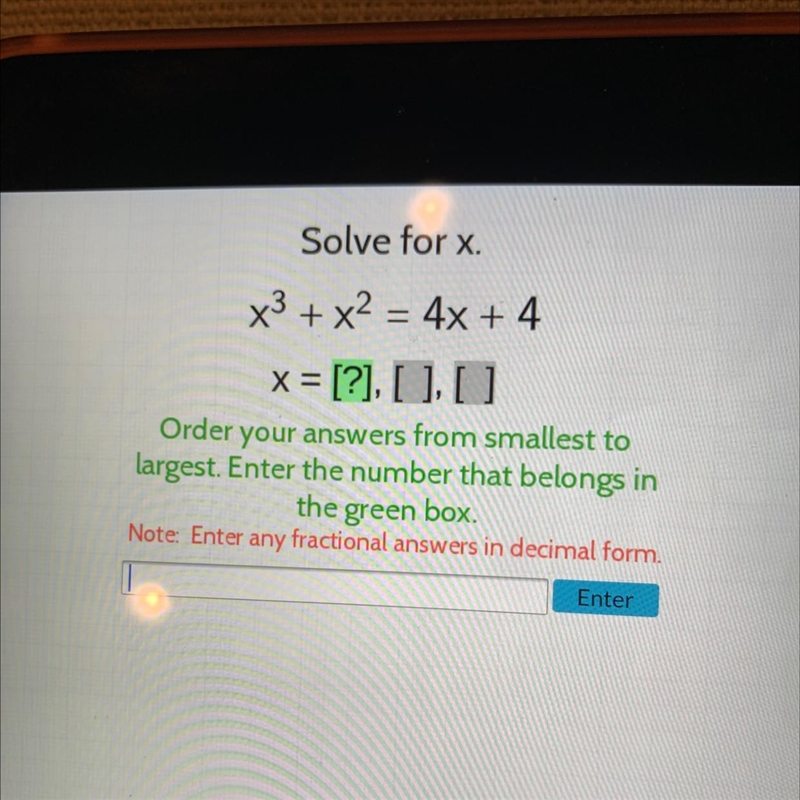 Solve for x.x³ + x² = 4x + 4x = [?], [ ], [ ]Order your answers from smallest tolargest-example-1