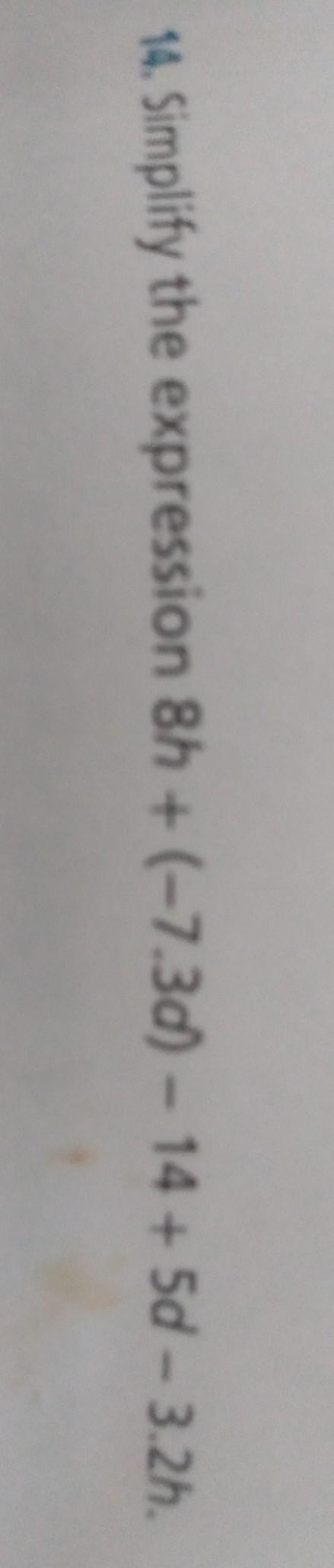 Simplify the expression 8h + (-7.3d) - 14 + 5d - 3.2h-example-1