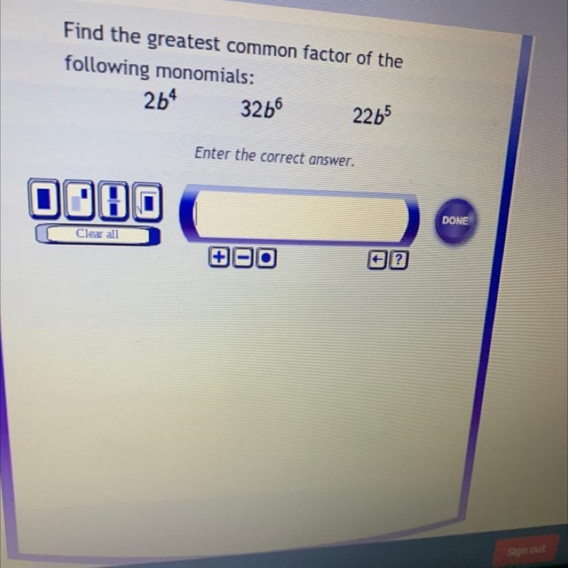 Find the greatest common factor of the following monomials2b^4 32b^6 22b^5-example-1